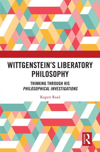 Wittgenstein's Liberatory Philosophy : Thinking Through His Philosophical Investigations, PDF eBook