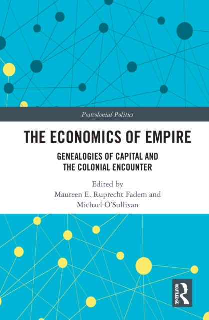 The Economics of Empire : Genealogies of Capital and the Colonial Encounter, PDF eBook