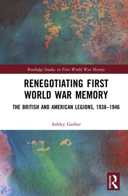 Renegotiating First World War Memory : The British and American Legions, 1938-1946, PDF eBook