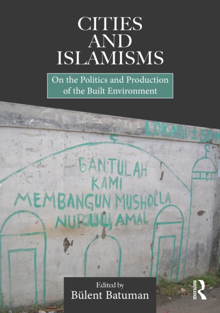 Cities and Islamisms : On the Politics and Production of the Built Environment, PDF eBook