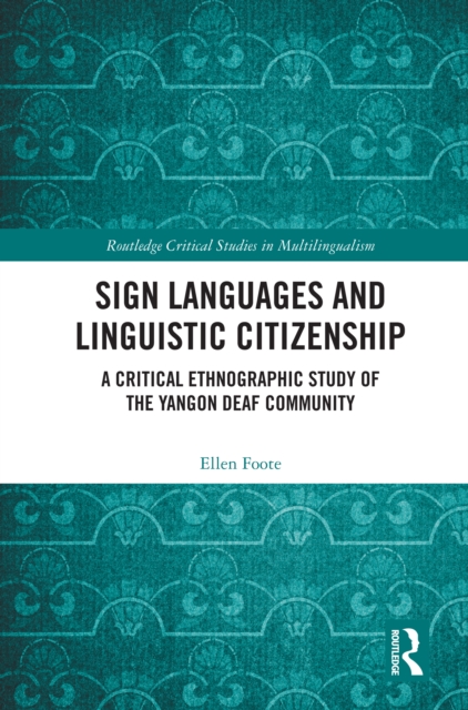 Sign Languages and Linguistic Citizenship : A Critical Ethnographic Study of the Yangon Deaf Community, EPUB eBook