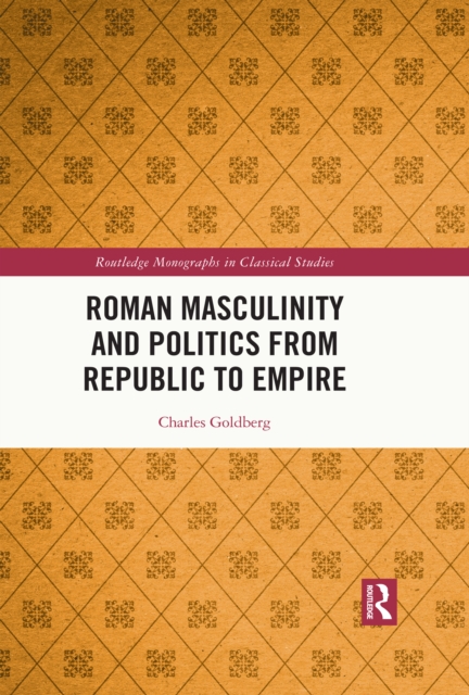 Roman Masculinity and Politics from Republic to Empire, PDF eBook