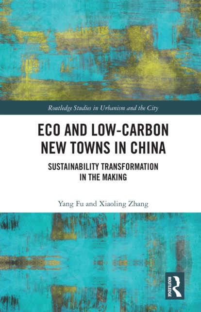 Eco and Low-Carbon New Towns in China : Sustainability Transformation in the Making, PDF eBook