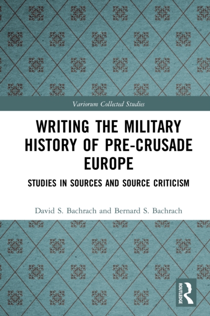 Writing the Military History of Pre-Crusade Europe : Studies in Sources and Source Criticism, PDF eBook