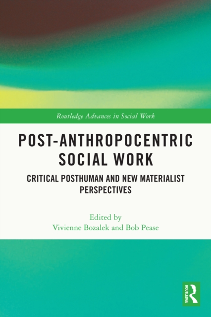 Post-Anthropocentric Social Work : Critical Posthuman and New Materialist Perspectives, PDF eBook