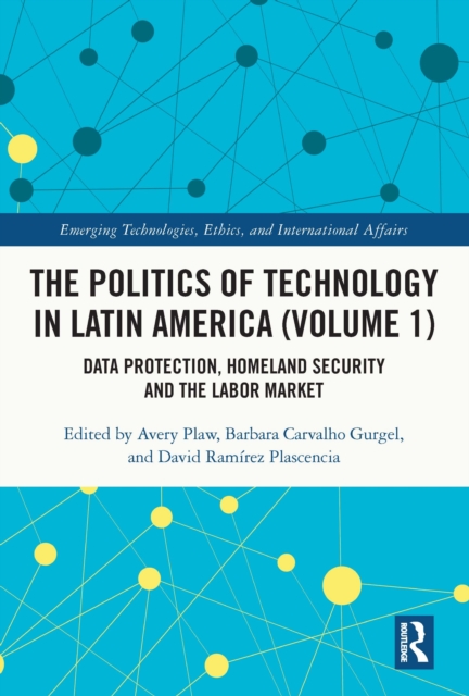 The Politics of Technology in Latin America (Volume 1) : Data Protection, Homeland Security and the Labor Market, PDF eBook
