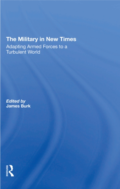 The Military In New Times : Adapting Armed Forces To A Turbulent World, EPUB eBook