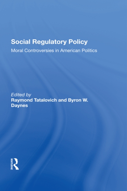 Social Regulatory Policy : Moral Controversies In American Politics, EPUB eBook