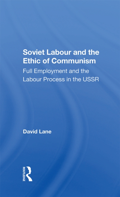 Soviet Labour And The Ethic Of Communism : Full Employment And The Labour Process In The Ussr, EPUB eBook