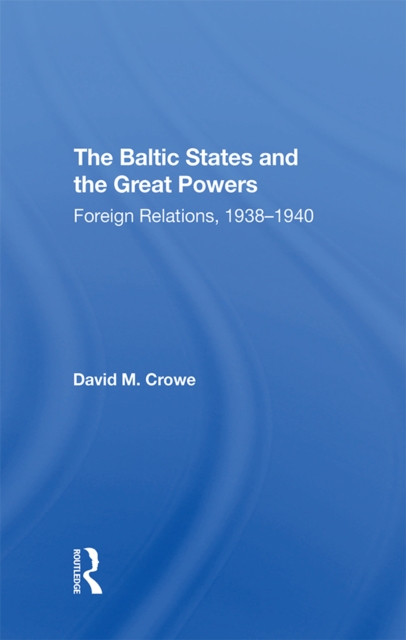 The Baltic States And The Great Powers : Foreign Relations, 1938-1940, EPUB eBook