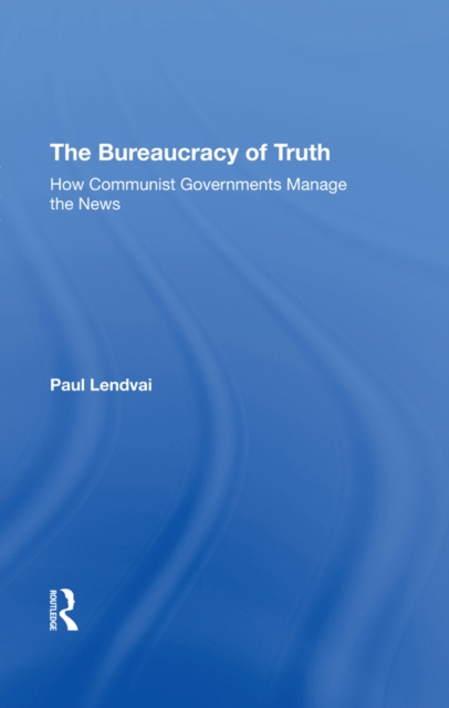 The Bureaucracy Of Truth : How Communist Governments Manage The News, EPUB eBook