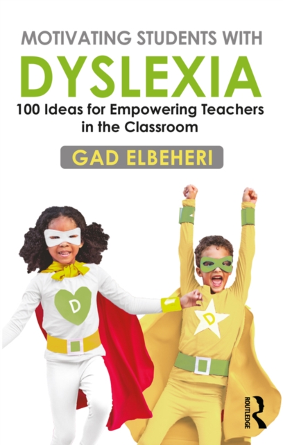 Motivating Students with Dyslexia : 100 Ideas for Empowering Teachers in the Classroom, PDF eBook