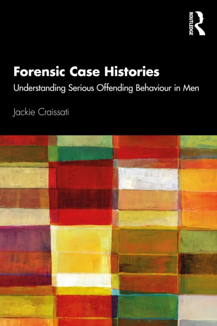 Forensic Case Histories : Understanding Serious Offending Behaviour in Men, EPUB eBook