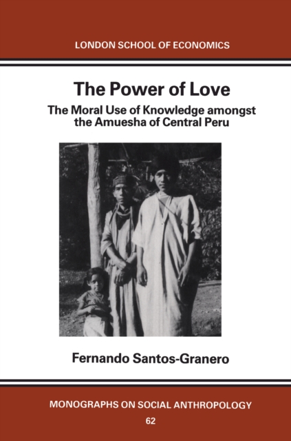 The Power of Love : The Moral Use of Knowledge among the Amuesga of Central Peru, EPUB eBook