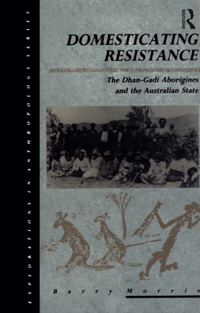 Domesticating Resistance : The Dhan-Gadi Aborigines and the Australian State, PDF eBook
