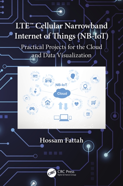 LTE Cellular Narrowband Internet of Things (NB-IoT) : Practical Projects for the Cloud and Data Visualization, EPUB eBook