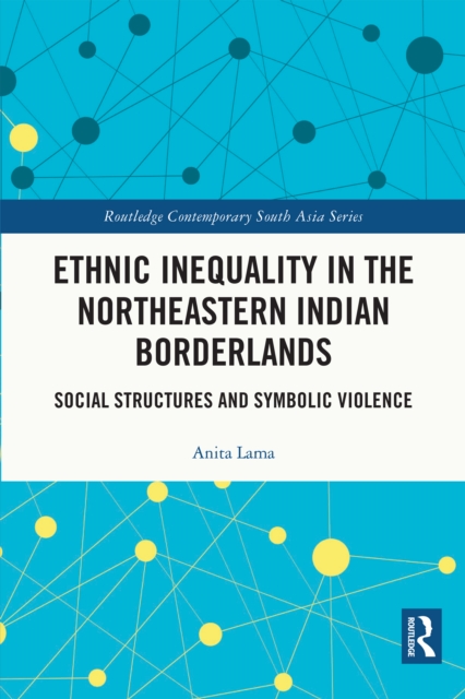 Ethnic Inequality in the Northeastern Indian Borderlands : Social Structures and Symbolic Violence, PDF eBook