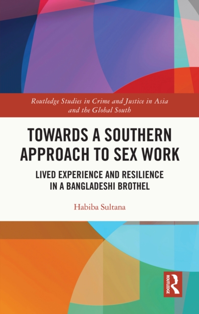 Towards a Southern Approach to Sex Work : Lived Experience and Resilience in a Bangladeshi Brothel, EPUB eBook
