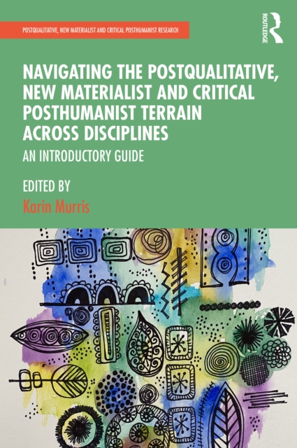 Navigating the Postqualitative, New Materialist and Critical Posthumanist Terrain Across Disciplines : An Introductory Guide, PDF eBook