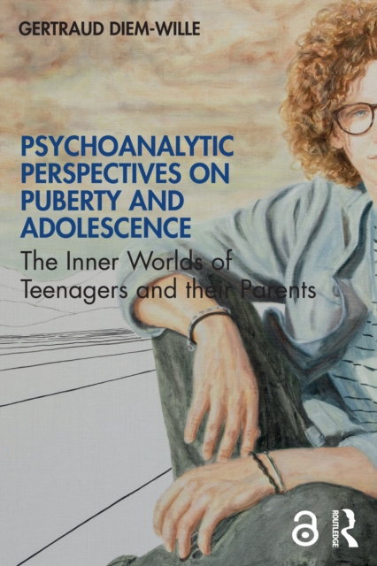 Psychoanalytic Perspectives on Puberty and Adolescence : The Inner Worlds of Teenagers and their Parents, PDF eBook
