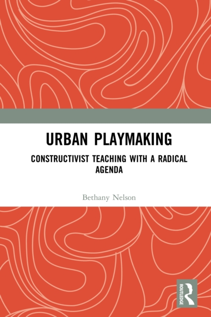 Urban Playmaking : Constructivist Teaching with a Radical Agenda, PDF eBook