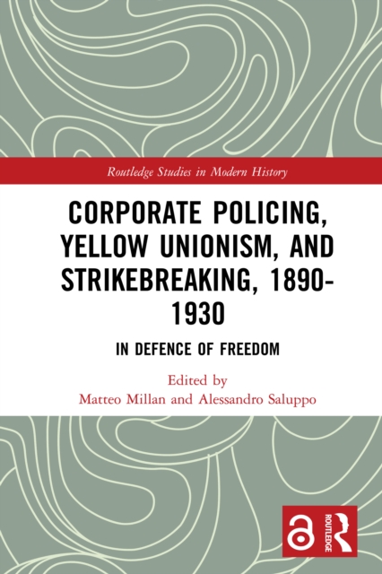 Corporate Policing, Yellow Unionism, and Strikebreaking, 1890-1930 : In Defence of Freedom, PDF eBook