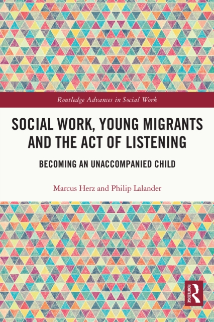 Social Work, Young Migrants and the Act of Listening : Becoming an Unaccompanied Child, EPUB eBook