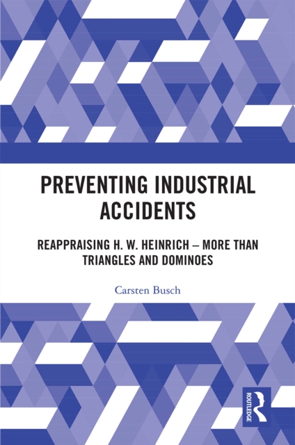 Preventing Industrial Accidents : Reappraising H. W. Heinrich - More than Triangles and Dominoes, EPUB eBook