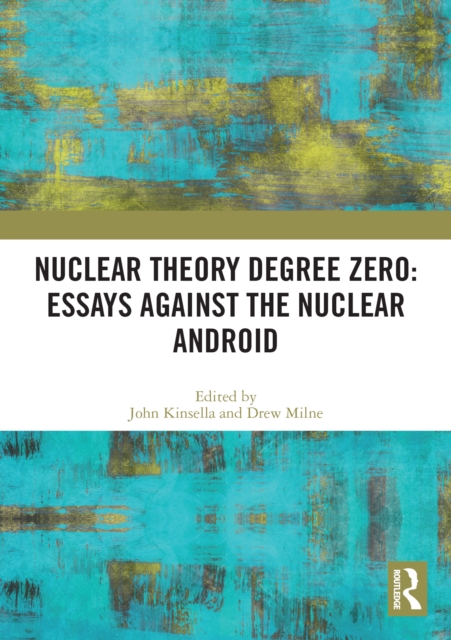 Nuclear Theory Degree Zero: Essays Against the Nuclear Android, EPUB eBook
