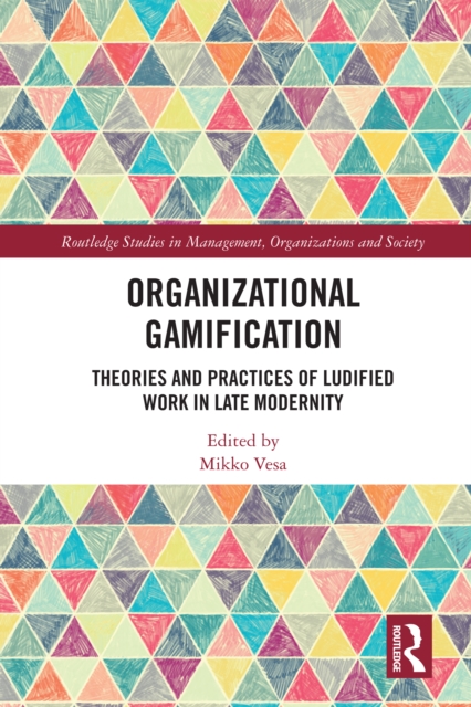 Organizational Gamification : Theories and Practices of Ludified Work in Late Modernity, PDF eBook
