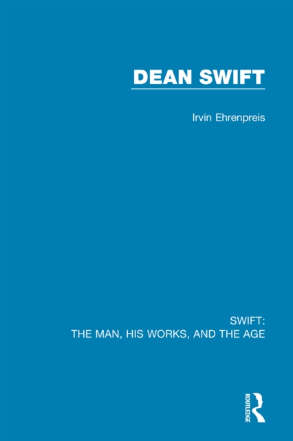 Swift: The Man, his Works, and the Age : Volume Three: Dean Swift, PDF eBook