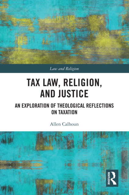 Tax Law, Religion, and Justice : An Exploration of Theological Reflections on Taxation, PDF eBook