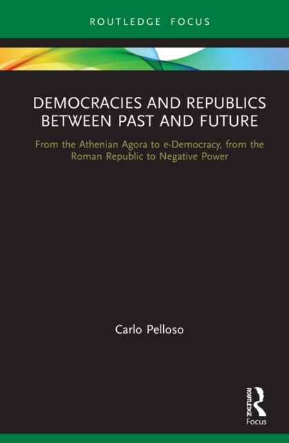 Democracies and Republics Between Past and Future : From the Athenian Agora to e-Democracy, from the Roman Republic to Negative Power, EPUB eBook