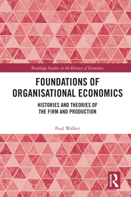 Foundations of Organisational Economics : Histories and Theories of the Firm and Production, EPUB eBook