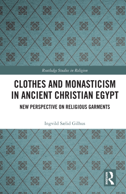 Clothes and Monasticism in Ancient Christian Egypt : A New Perspective on Religious Garments, PDF eBook