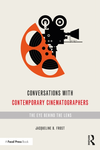Conversations with Contemporary Cinematographers : The Eye Behind the Lens, PDF eBook