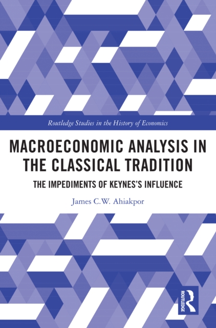 Macroeconomic Analysis in the Classical Tradition : The Impediments Of Keynes’s Influence, PDF eBook