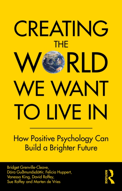 Creating The World We Want To Live In : How Positive Psychology Can Build a Brighter Future, PDF eBook