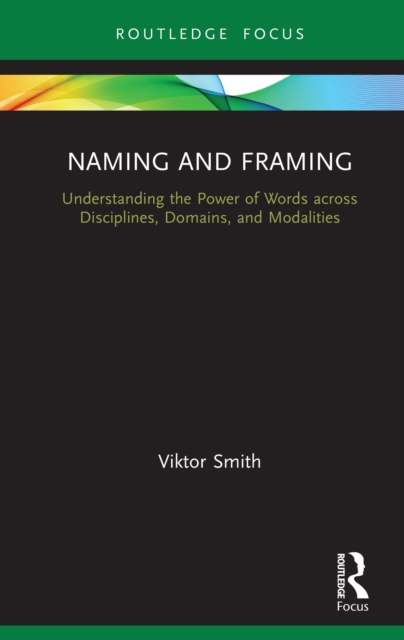 Naming and Framing : Understanding the Power of Words across Disciplines, Domains, and Modalities, PDF eBook
