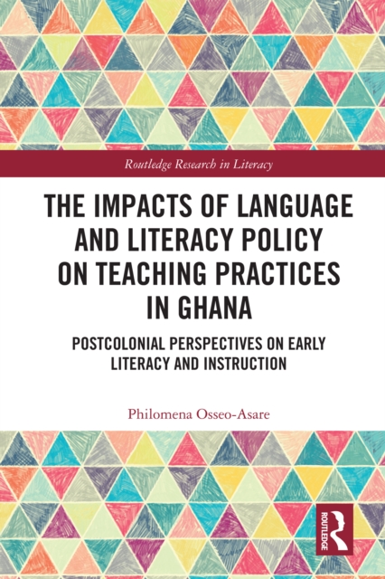 The Impacts of Language and Literacy Policy on Teaching Practices in Ghana : Postcolonial Perspectives on Early Literacy and Instruction, EPUB eBook