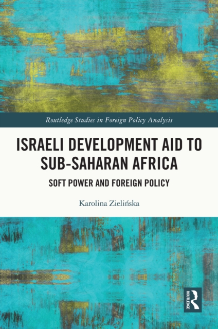 Israeli Development Aid to Sub-Saharan Africa : Soft Power and Foreign Policy, PDF eBook
