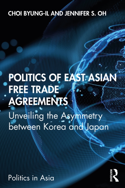 Politics of East Asian Free Trade Agreements : Unveiling the Asymmetry between Korea and Japan, PDF eBook