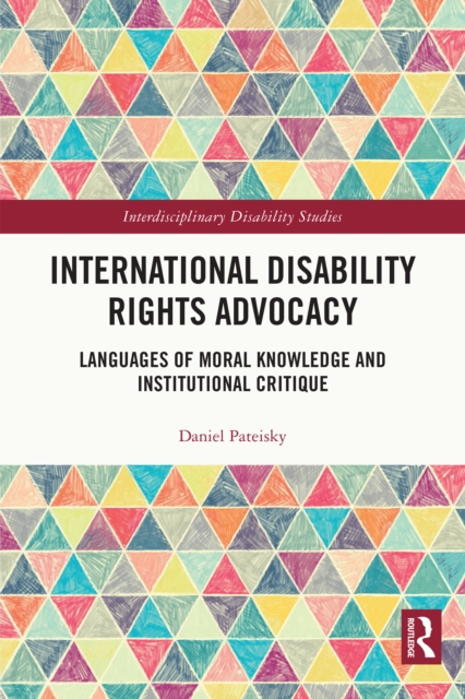 International Disability Rights Advocacy : Languages of Moral Knowledge and Institutional Critique, EPUB eBook