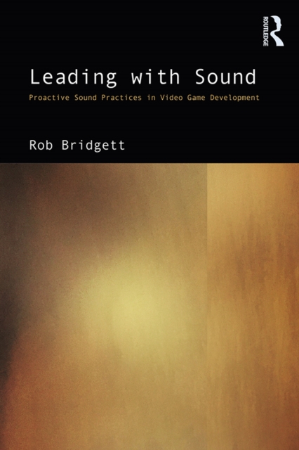 Leading with Sound : Proactive Sound Practices in Video Game Development, PDF eBook
