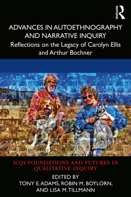 Advances in Autoethnography and Narrative Inquiry : Reflections on the Legacy of Carolyn Ellis and Arthur Bochner, PDF eBook