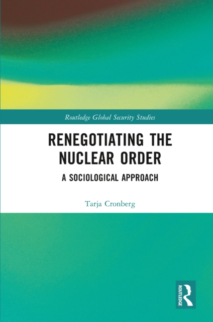 Renegotiating the Nuclear Order : A Sociological Approach, EPUB eBook