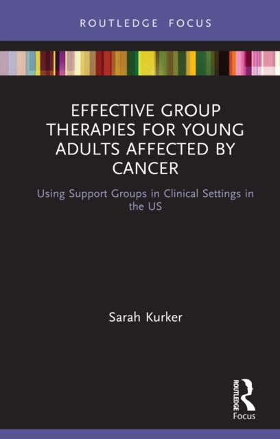 Effective Group Therapies for Young Adults Affected by Cancer : Using Support Groups in Clinical Settings in the US, PDF eBook