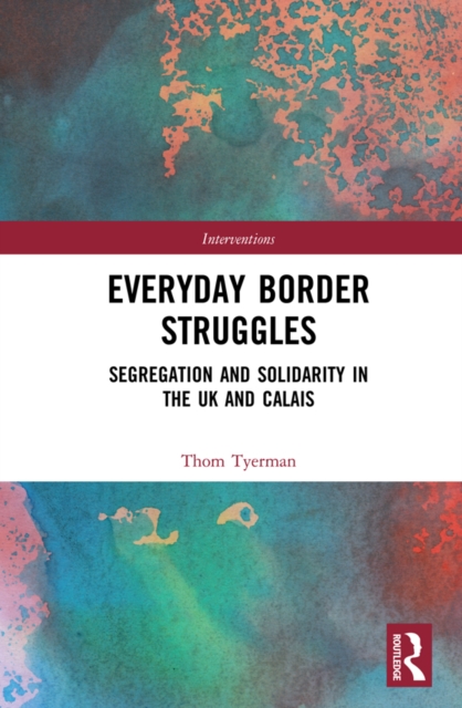 Everyday Border Struggles : Segregation and Solidarity in the UK and Calais, EPUB eBook