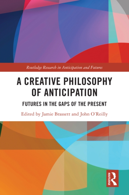 A Creative Philosophy of Anticipation : Futures in the Gaps of the Present, PDF eBook