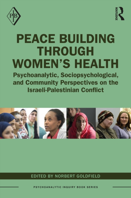 Peace Building Through Women’s Health : Psychoanalytic, Sociopsychological, and Community Perspectives on the Israeli-Palestinian Conflict, PDF eBook
